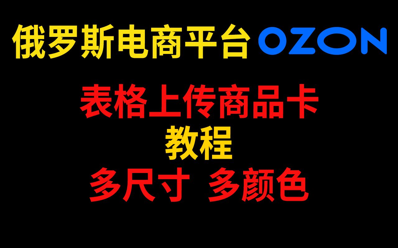 俄罗斯电商 OZON表格上传商品卡 教程 多尺寸 多颜色 亚马逊 OZON WILDBERRIES哔哩哔哩bilibili