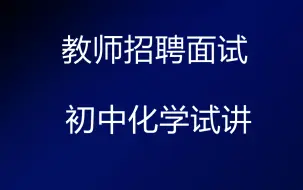 Скачать видео: 2023教师招聘面试-初中化学试讲