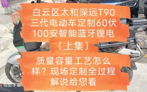 Tải video: 白云太和深远T90三代配60伏100安智能蓝牙锂电池，质量容量工艺怎么样，现场定制全过程解说给您看。（上集）