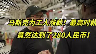 马斯克又恶意涨薪！特斯拉工人时薪涨到了39美元，约280人民币！