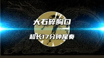 【全程高能编曲】《大石碎胸口》超长17分钟尾奏