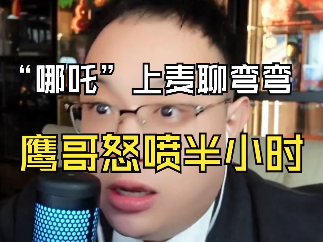 「绿色消音纯享版」炸裂,鹰哥怒喷"哪吒"半小时