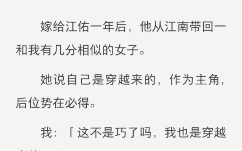 嫁给江佑一年后,他从江南带回一和我有几分相似的女子.她说自己是穿越来的,作为主角,后位势在必得.我:「这不是巧了吗,我也是穿越来的.」哔...