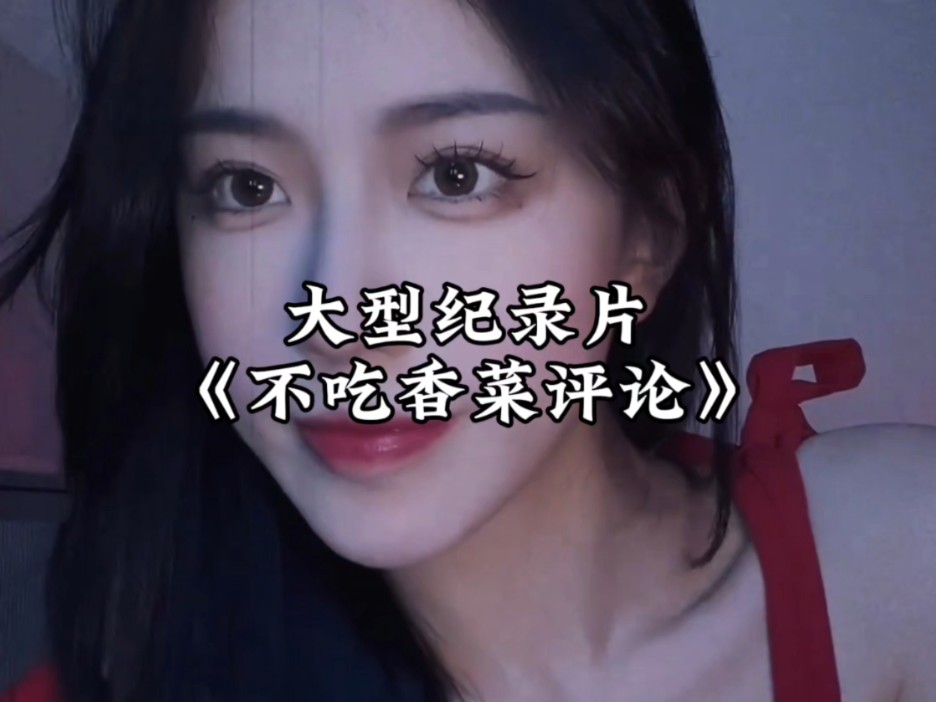 [图]不吃香菜的典中典评论 #大型纪录片 #小仙女 #不吃香菜