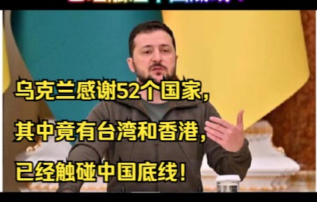 乌克兰感谢52个国家,其中竟有台湾和香港,已经触碰中国底线!哔哩哔哩bilibili