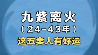 九紫离火（24-43年）   这五类人有好运！