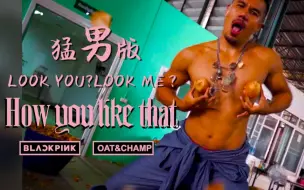 Download Video: 感性大哥/携新伙伴带来猛男版/BLACKPINK - 'How You Like That' M_V by OAT&CHAMP