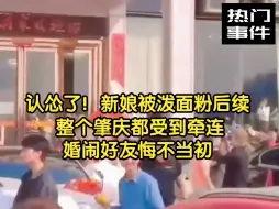 Download Video: 认怂了！新娘被泼面粉后续，整个肇庆都受牵连，婚闹好友悔不当初