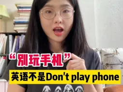 “别玩手机”英语不是don't play phone！千万不要随便说！