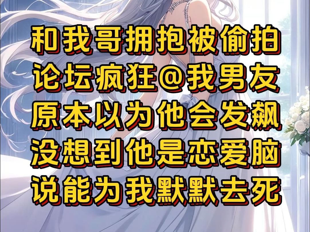 和我哥拥抱被偷拍,论坛疯狂艾特我男友.原本以为他会发飙,没想到他是恋爱脑,居然说能为我默默去死哔哩哔哩bilibili