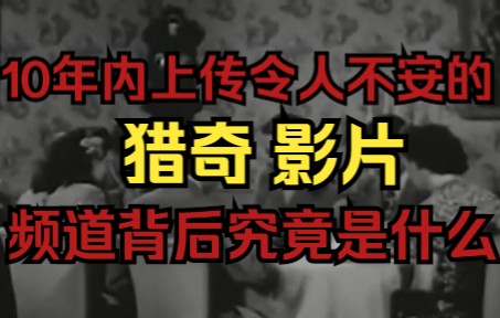 10年内上传令人不安的猎奇影片的频道背后究竟是什么?哔哩哔哩bilibili