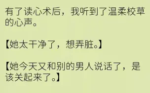 下载视频: （全文已完结）有了读心术后，我听到了温柔校草的心声。她太干净了，想弄脏。她今天又和别...