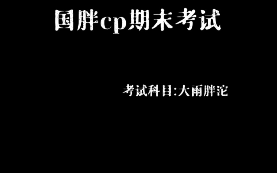 【胖雨‖大雨胖沱】国胖cp期末考试,此次考试的科目是大雨胖沱,请所有考生认真做答,诚信考试.哔哩哔哩bilibili