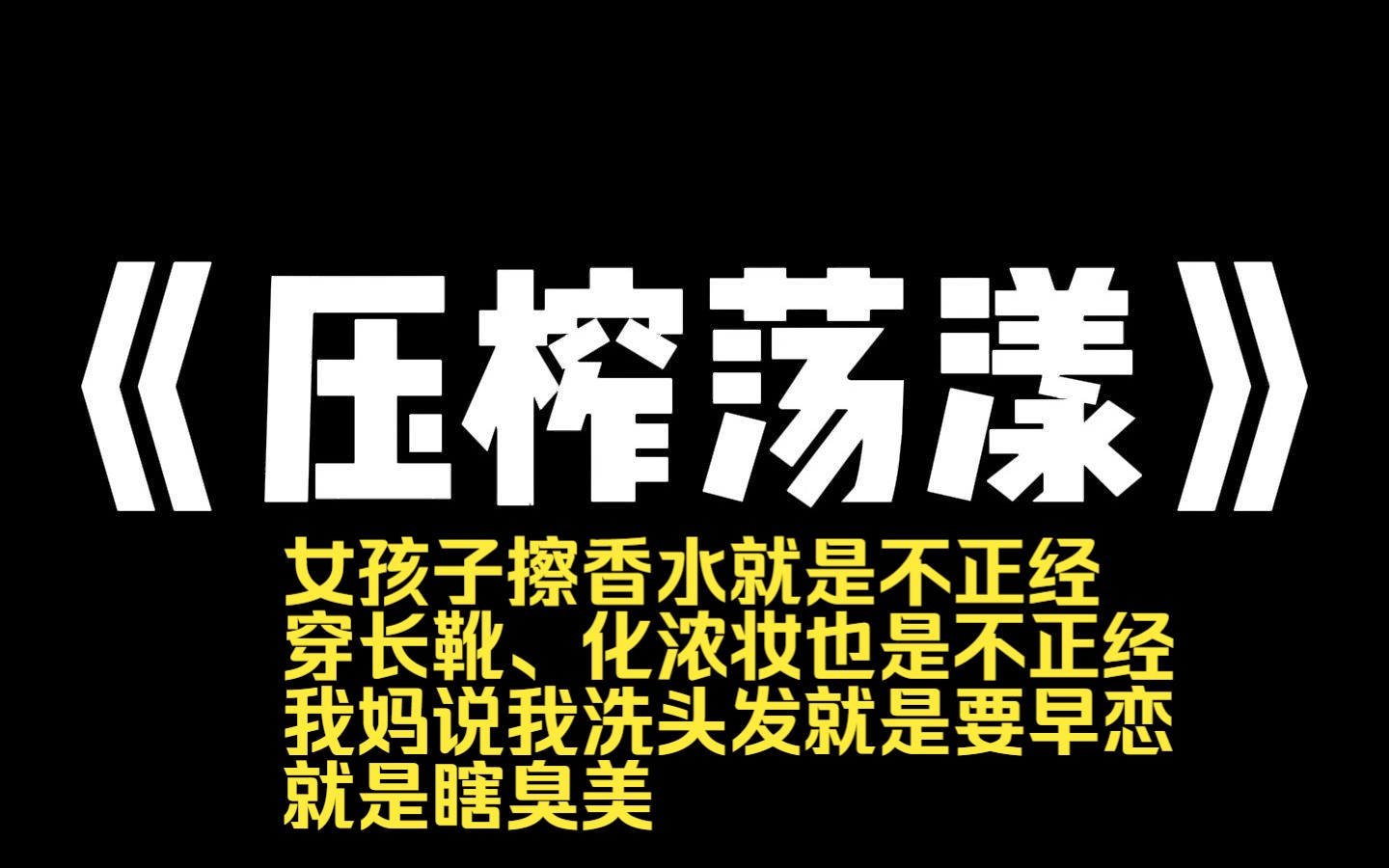 小说推荐~《压榨荡漾》我爸说,女孩子擦香水就是不正经.穿长靴、化浓妆也是不正经我妈说我洗头发就是要早恋,就是瞎臭美.所以从小到大,我从没穿...