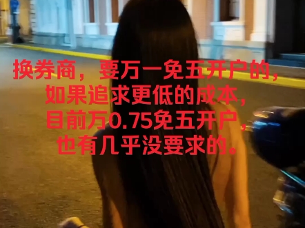 换券商,要万一免五开户的,如果追求更低的成本,目前万0.75免五开户,也有几乎没要求的.如果要股票万6免五开户,现在真的也有这样的双A券商,只是...