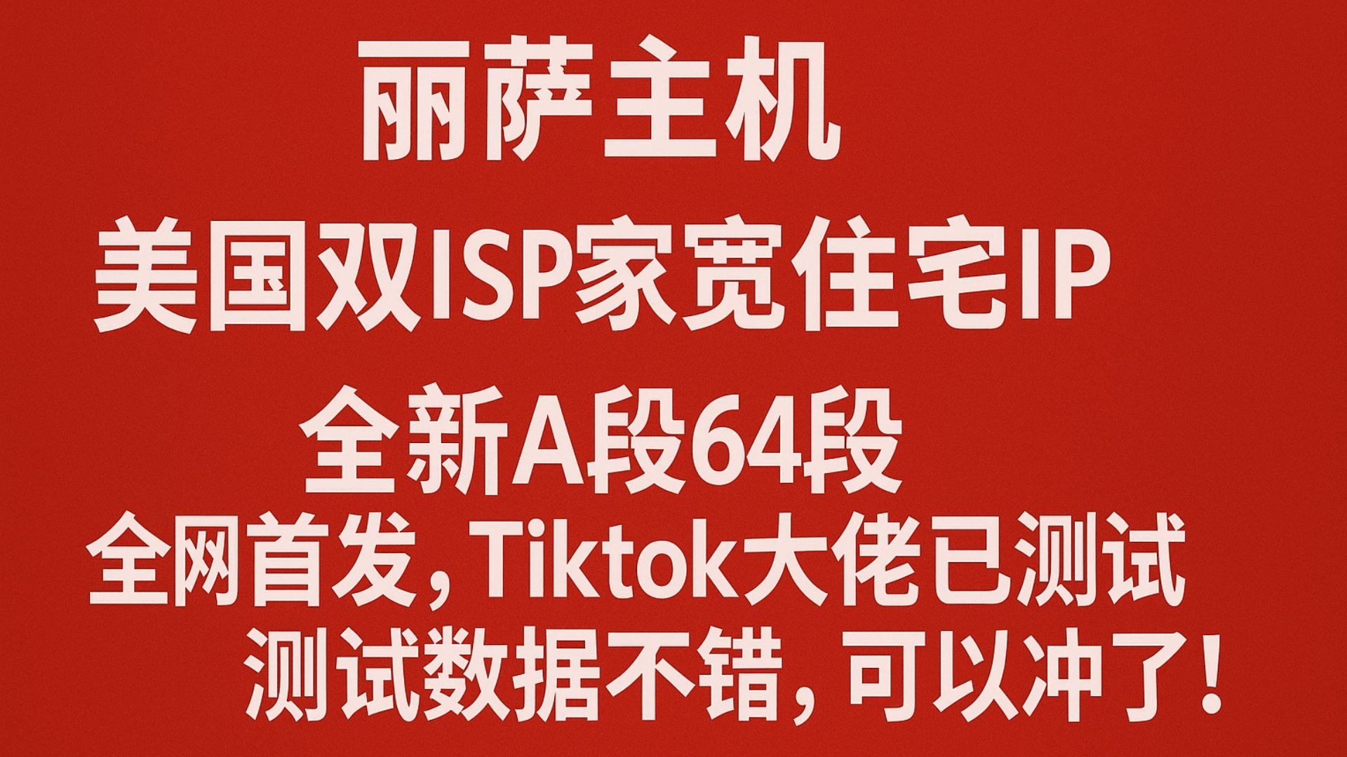 丽萨主机:美国双ISP家宽住宅IP,全新A段64段,全网首发,Tiktok大佬已测试数据不错,可以冲了!