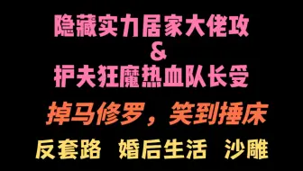 【原耽推文】隐藏实力居家大佬攻&护夫狂魔热血队长受/反套路/现代/好看
