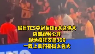 Video herunterladen: 碾压TES夺冠后Bin太过伟大！内部视频公开疯狂安慰369，一阵上单的格局太强大