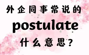 外企同事常说的英语动词"postulate"什么意思？【商务英语】