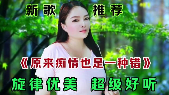 [图]一首非常好听新情歌《原来痴情也是一种错》旋律优美动感陶醉