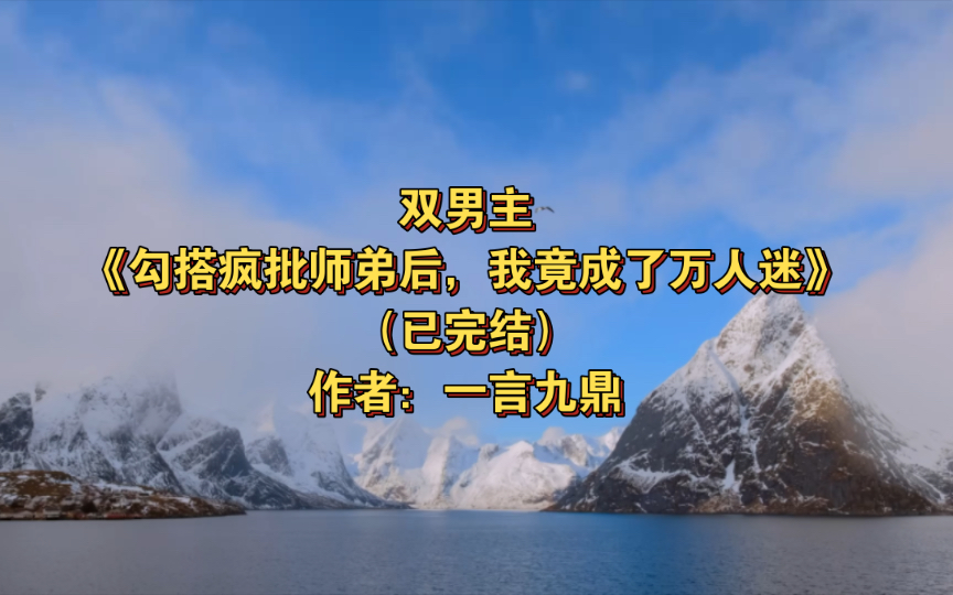 [图]双男主《勾搭疯批师弟后，我竟成了万人迷》 已完结 作者：一言九鼎，1v1 双洁 万人嫌变万人迷【推文】番茄