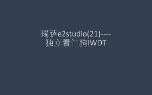 Download Video: 瑞萨e2studio(21)--独立看门狗IWDT