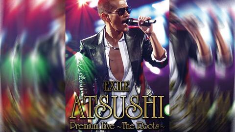 EXILE ATSUSHI】Premium~Live~The Roots~_哔哩哔哩_bilibili