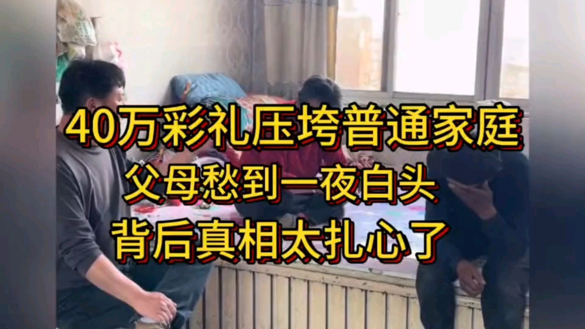 40万彩礼就能压垮普通家庭！父母愁到一夜白头，背后真相太扎心！