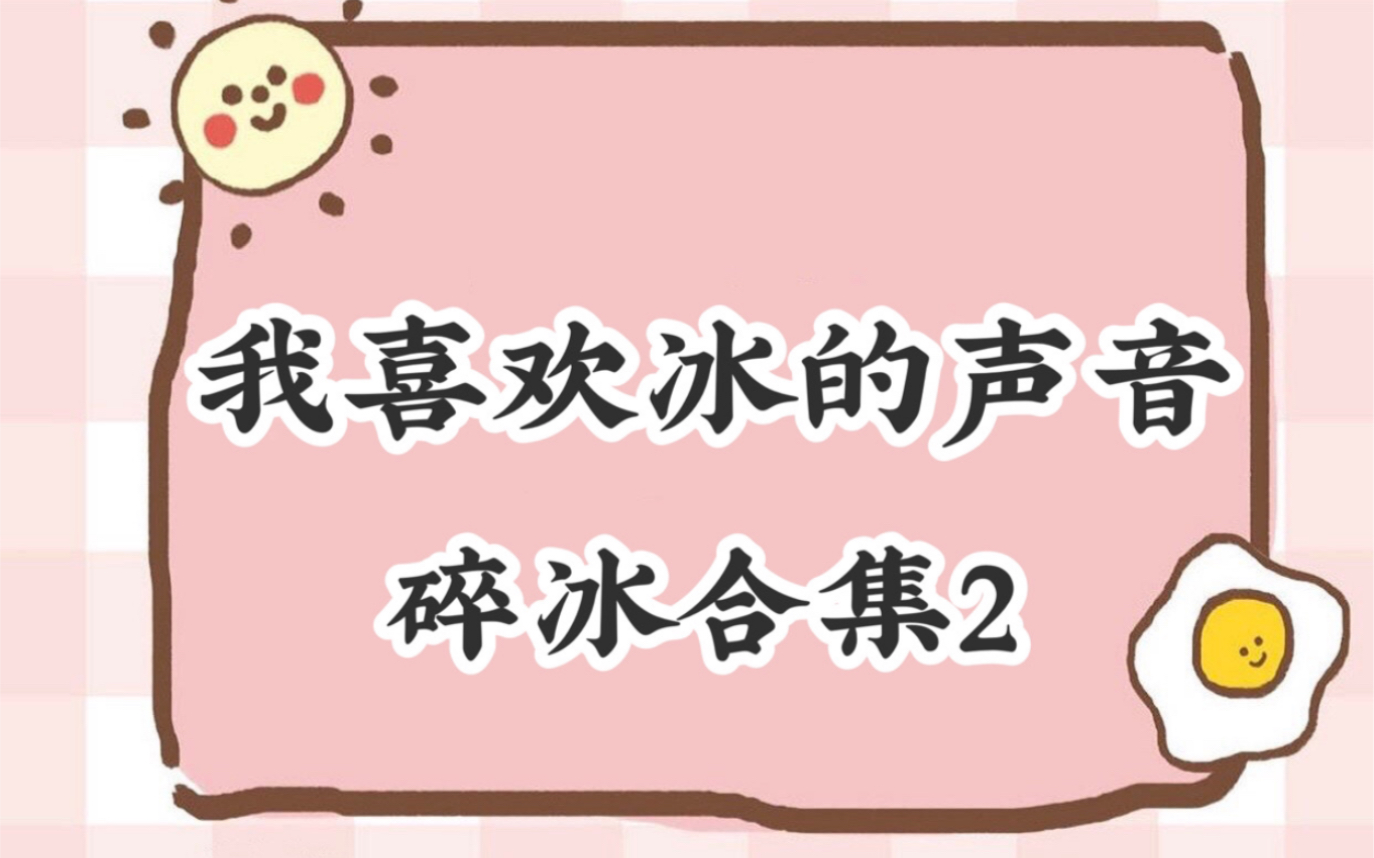 我喜欢冰的声音ⷮŠ碎冰合集2哔哩哔哩bilibili