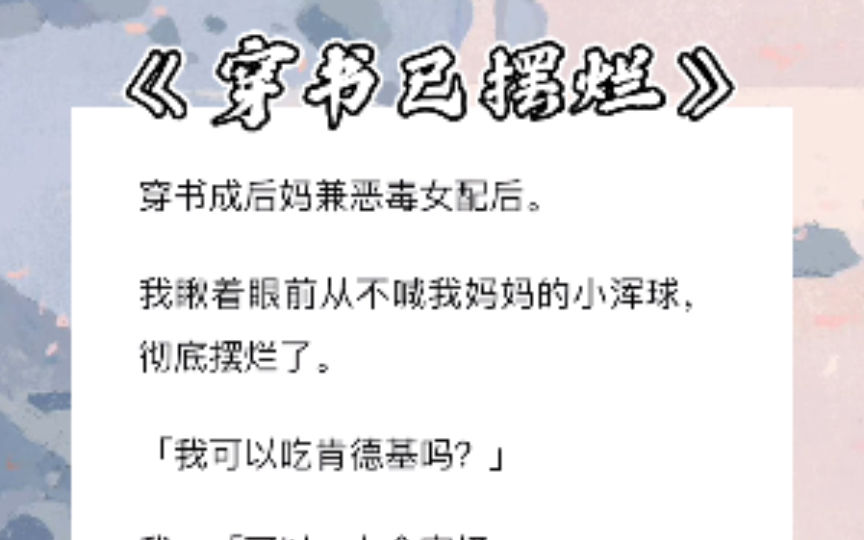 穿书成后妈兼恶毒女配后.我瞅着眼前从不喊我妈妈的小浑球,彻底摆烂了.「我可以吃肯德基吗?」我:「可以,上全家桶.」zhi乎《穿书已摆烂》哔哩...