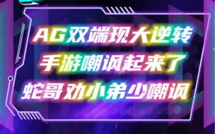 下载视频: AG双端出现大逆转老干爹，手游嘲讽起来了，蛇哥看的血压直升，劝小伙不要嘲讽