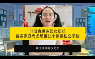 Download Video: 叶璇直播连线女粉丝，普通家庭考虑是否让小孩读私立学校