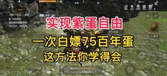 下载视频: 妄想山海：实现紫蛋自由，一次白嫖75百年蛋，这方法你学得会