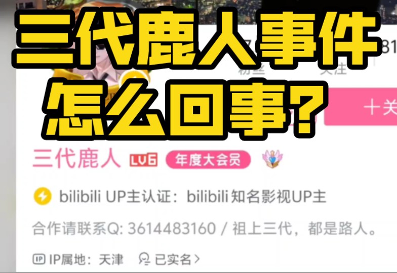 b站知名影视区up主三代鹿人事件究竟是怎么回事?导致他风评很差?