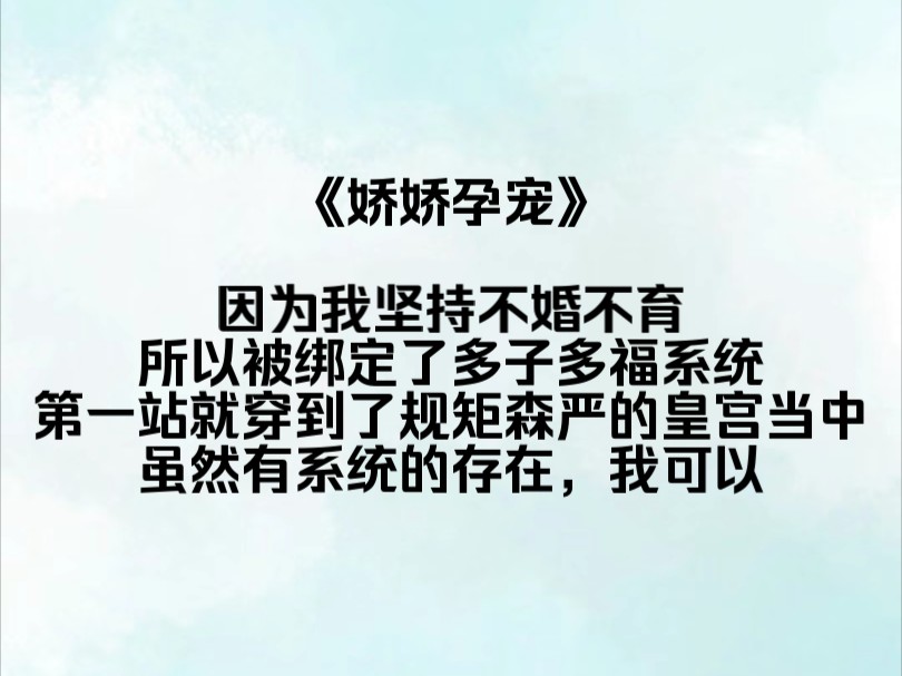 《娇娇孕宠》因为我坚持不婚不育,所以被绑定了多子多福系统,第一站就穿到了规矩森严的皇宫当中,虽然有系统的存在,我可以一发入魂,还可以无痛...