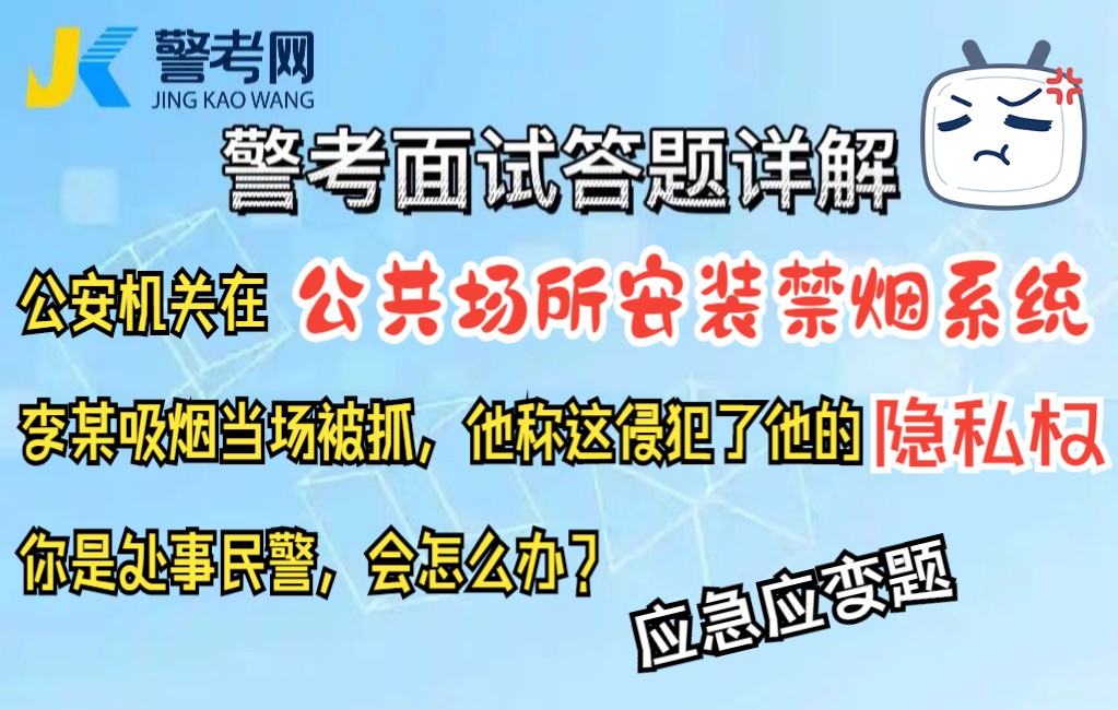 [图]警考面试51应急应变题：公安机关在公共场所安装禁烟系统，李某吸烟当场被抓，他称这侵犯了我的隐私权。你是处事民警，会怎么办？