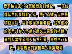 下载视频: 《甜糖冷面》第五集，我哥怕自家小白菜被战友们惦记， 一直给部队里传我妹胖了点，黑了点矮了点但是特别乖巧，适合取回家当老婆，战友们纷纷表示对女人不感兴趣义正言辞的