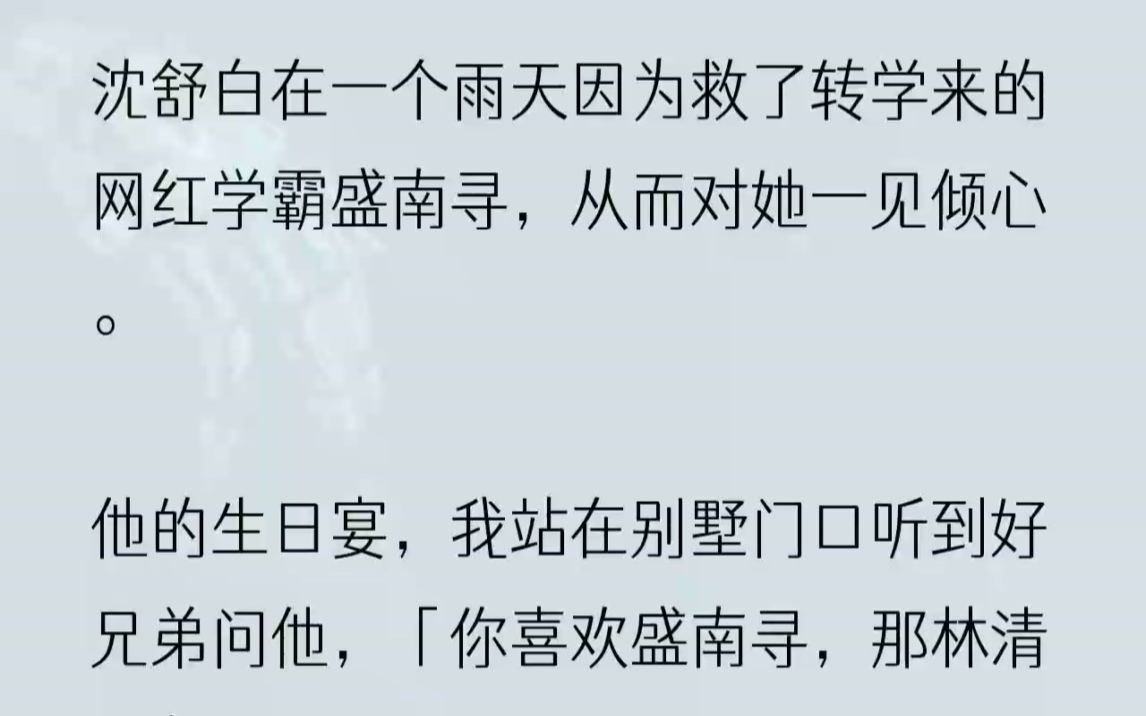 (全文完结版)「他们都说沈舒白对你很好,你就是他心尖上的人物.」「如今看来,也不过如此.」电光石火间,我猛地抬头,「是……是你……你让……...