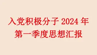 Download Video: 党积极分子2024年第一季度思想汇报