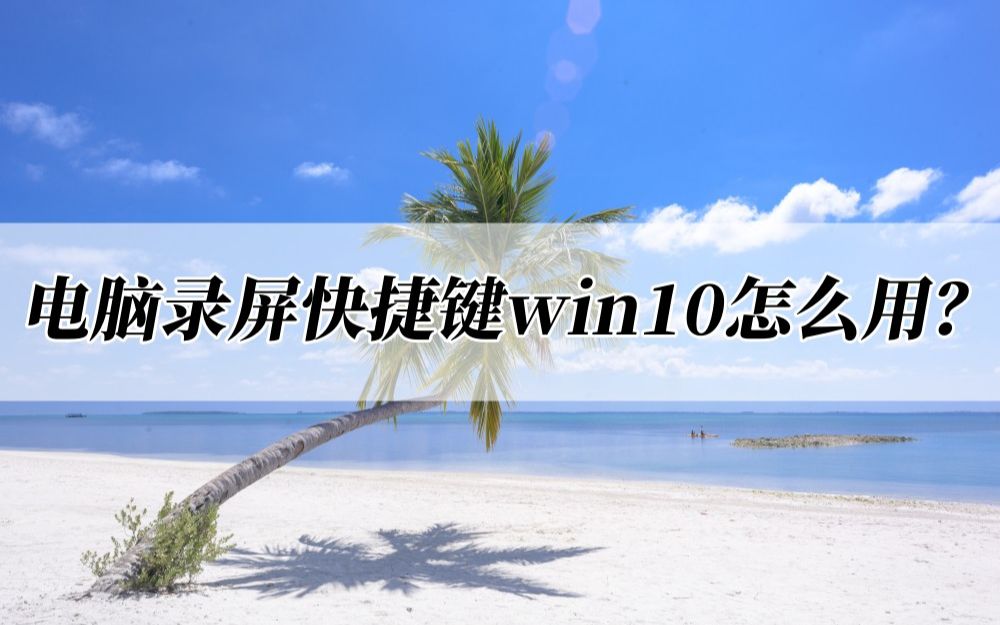 电脑录屏快捷键win10怎么用?这样录屏简单又方便哔哩哔哩bilibili