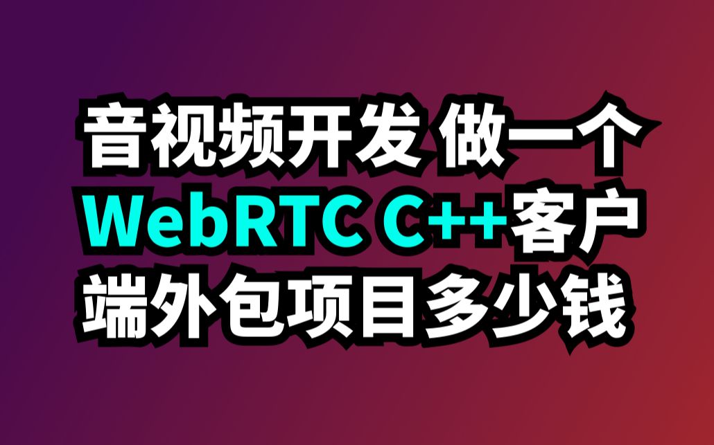 音视频开发 做一个WebRTC C++客户端外包项目多少钱哔哩哔哩bilibili