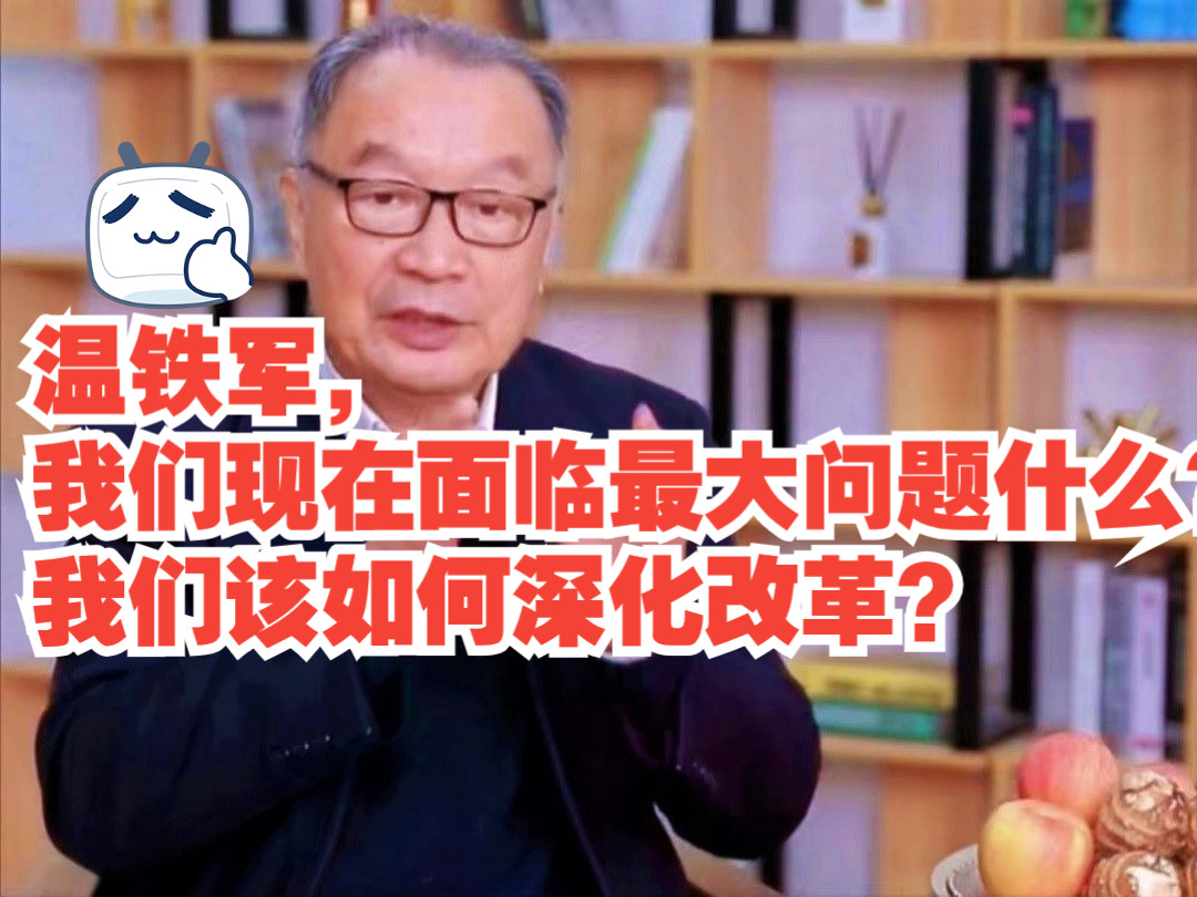 温铁军,我们现在面临最大问题什么?我们该如何深化改革?哔哩哔哩bilibili