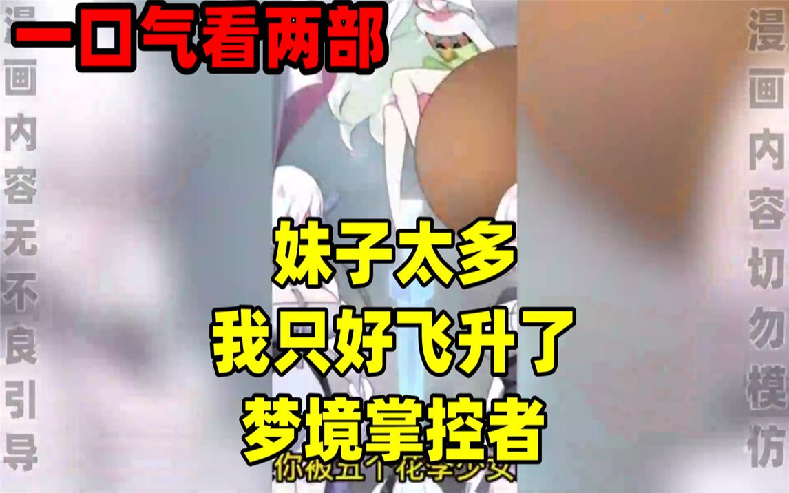 [图]【内卷区up】一口气看完两部漫画，超长漫画解说《妹子太多，我只好飞升了》《梦境掌控者》