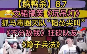 下载视频: 【鹅鸭杀】抓马毒圈灭队“韬怂尖叫”，文韬搞笑《玩吊灯》，《不分敌我》砍队友，《隐子兵法》满天星战术20230807刘小怂文韬马拉烫止苦裴裴有泡毅只蓝狗御宅隐等