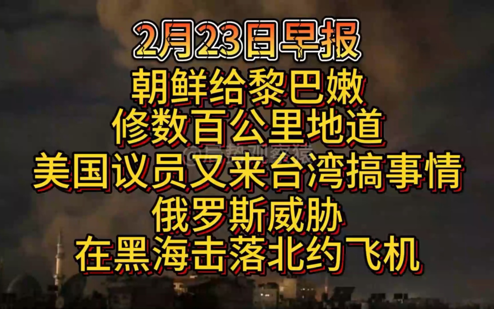 2月23日早报,朝鲜给黎巴嫩修数百公里地道,美国议员又来台湾搞事情,俄罗斯威胁在黑海击落北约飞机哔哩哔哩bilibili