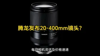 Download Video: 腾龙将在 2024 年秋季推出 20-400mm F4-7.1吗？