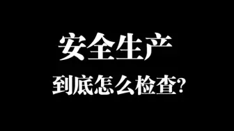 Download Video: 安全生产到底怎么检查