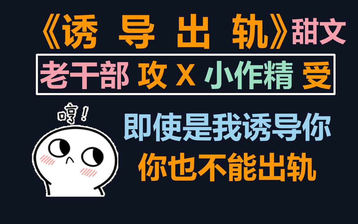 [原耽推文]老干部x小作精,不作不欢乐《诱导出轨》哔哩哔哩bilibili