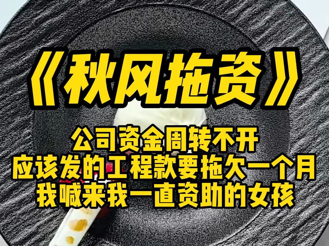 《秋风拖资》公司资金周转不开,应该发的工程款要拖欠一个月.我喊来我一直资助的女孩,她是工头女儿,毕业后在我公司做实习生哔哩哔哩bilibili