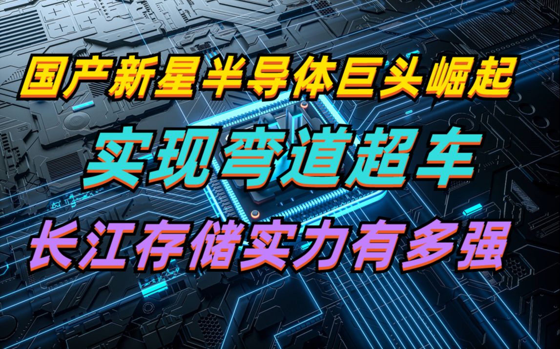 国产新星半导体巨头崛起,实现弯道超车,长江存储实力究竟有多牛哔哩哔哩bilibili